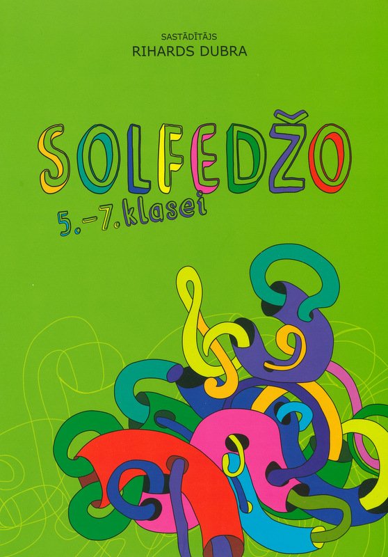 Solfedžo grāmata 5.-7.klasei Solfedžo grāmata 5.-7.klasei - Rihards Dubra - 2012 gads